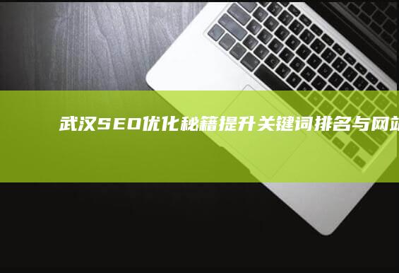 武汉SEO优化秘籍：提升关键词排名与网站流量策略